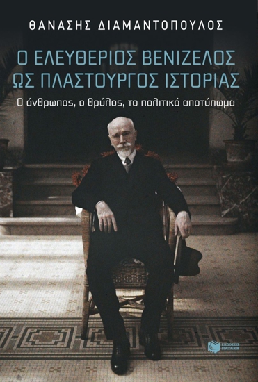 Εικόνα της Ο Ελευθέριος Βενιζέλος ως πλαστουργός ιστορίας. Ο άνθρωπος, ο θρύλος, το πολιτικό αποτύπωμα